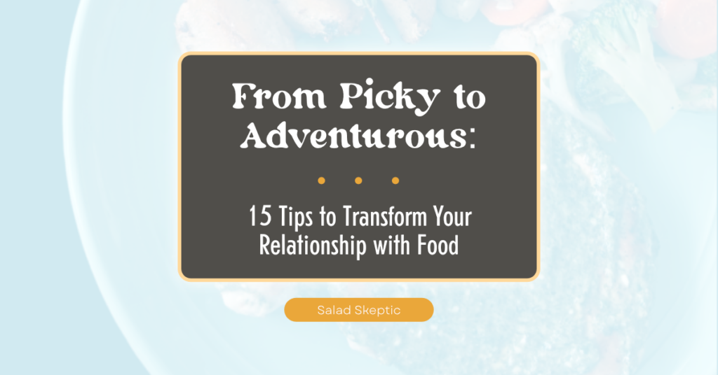 "From Picky to Adventurous: Tips to Transform Your Relationship with Food"